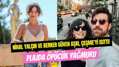 Nihal Yalçın’dan öpücük yağmuru: Çeşme’de sevgilisi Berker Güven’le görüntülendi