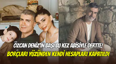 Özcan Deniz’e haciz şoku: Abisi Ercan Deniz'in borçları nedeniyle hesapları kapatıldı