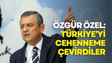 Özgür Özel: Türkiye’yi Cehenneme Çevirdiler