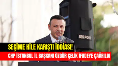 Seçimde hile iddiası: CHP İstanbul İl Başkanı Özgür Çelik ifadeye çağrıldı