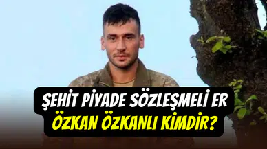 Şehit Piyade Sözleşmeli Er Özkan Özkanlı kimdir, nereli ve kaç yaşında?