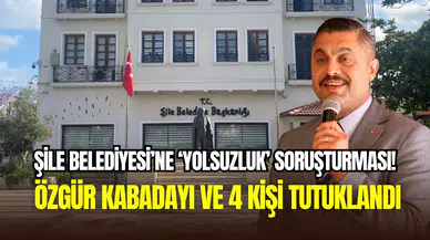 Şile Belediyesi’nde ‘rüşvet’ soruşturması: Özgür Kabadayı ve 4 yönetici tutuklandı