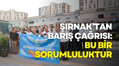 Şırnak’tan barış çağrısı: Barışa sarılmak bir sorumluluktur