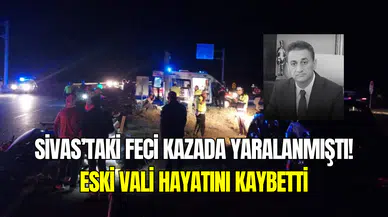 Sivas’taki feci kazada yaralanmıştı: Eski Bitlis Valisi Erol Karaömeroğlu hayatını kaybetti