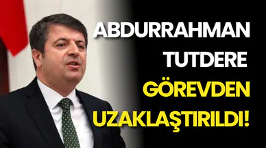 SON DAKİKA… Abdurrahman Tutdere görevden uzaklaştırıldı!