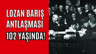 Sonsuz barışın teminatı 102 yıl önce duyuruldu: Lozan Barış Antlaşması’nın yıldönümü