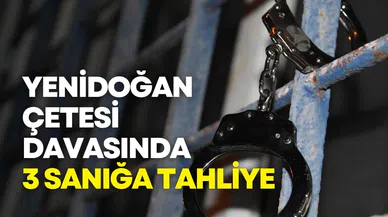 Yenidoğan Çetesi Davasında 3 Sanığa Tahliye