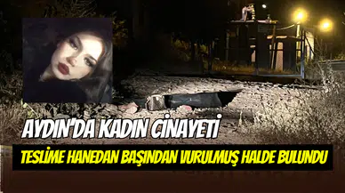 Aydın’da kadın cinayeti: Teslime Hanedan başından vurulmuş halde bulundu