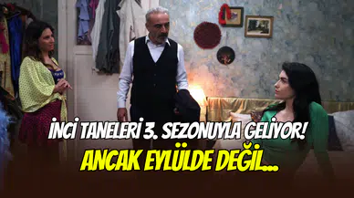 Eylül’de yayınlanacağı bekleniyordu: İnci Taneleri dizisinin 3. sezon tarihi açıklandı
