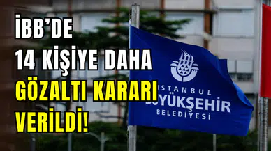 İBB’de yolsuzluk soruşturmasında yeni dalga: 14 kişi için gözaltı kararı