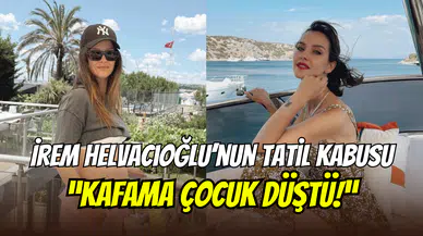 İrem Helvacıoğlu’nun tatili zehir oldu: ‘’Kafama çocuk düştü’’