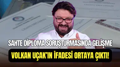 Sahte diploma olayında yeni gelişme: Volkan Uçak’ın ifadesi ortaya çıktı