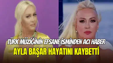 Türk müziğinin yıldızı Ayla Başar hayatını kaybetti
