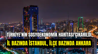 Türkiye’nin sosyoekonomik haritası çıkarıldı: Zirvede İstanbul ilçesi yok