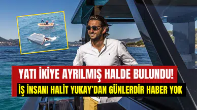 Yatı Marmara Adası’nda parçalanmış halde bulundu: İş insanı Halit Yukay’dan haber alınamıyor