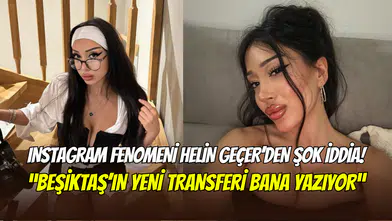 Helin Geçer’in iddiası ortalığı karıştırdı: ‘’Beşiktaş’ın yeni transferi bana yazıyor’’