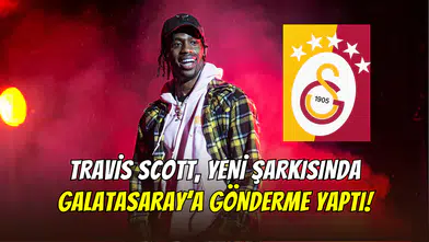 Travis Scott’ın ‘’2000 EXCURSION’’ şarkısında Galatasaray adı yer aldı