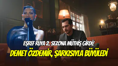 Eşref Rüya’dan 2. sezona müthiş giriş: Demet Özdemir’in şarkısı çok konuşuldu