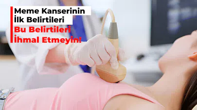 Meme Kanserinin İlk Belirtileri | Bu Belirtileri İhmal Etmeyin!