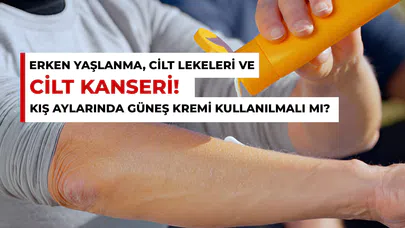 Erken Yaşlanma, Cilt Lekeleri ve Cilt Kanseri | Kış Aylarında Güneş Kremi Kullanılmalı mı?
