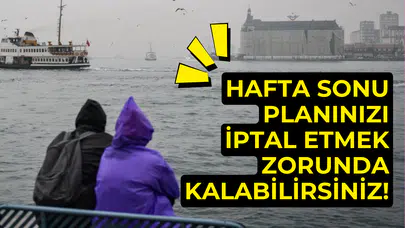 Hafta sonu planınızı iptal etmek zorunda kalabilirsiniz! İşte hava tahminleri...