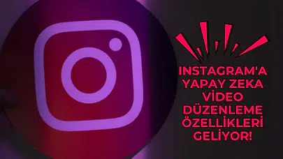 Yapay zeka video düzenleme özellikleri Instagram'a geliyor!