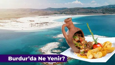 Burdur’da Ne Yenir? Meşhur Lezzetleri Neler?