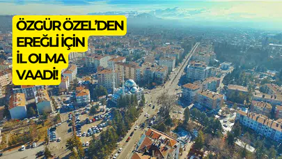 Özgür Özel, Ereğli için il olma sözü verdi!