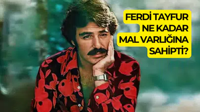 Ferdi Tayfur ne kadar mal varlığı sahibiydi?