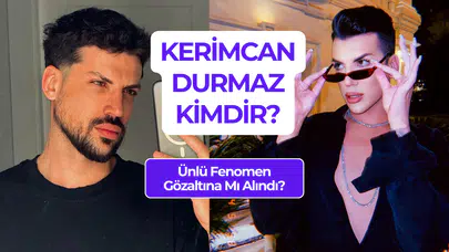 Kerimcan Durmaz Kimdir? Ünlü Fenomen Neden Gözaltına Alındı?