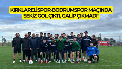 Bodrumspor-Kırklareli maçı: gol düellosunda kazanan yok!