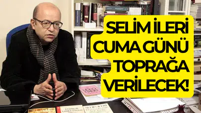 Selim İleri Cuma günü son yolculuğuna uğurlanacak