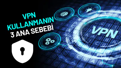 VPN nedir ve neden kullanılıyor? İşte VPN kullanmanın 3 ana sebebi