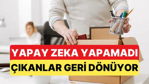 Yapay zeka hayal kırıklığı yarattı: Kovdukları çalışanlarını geri çağırıyor