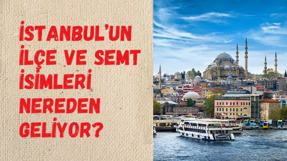 Osmanlı’dan Bizans’a tarih kokan hikayeler: İşte İstanbul’daki ilçe ve semtlerin sırları