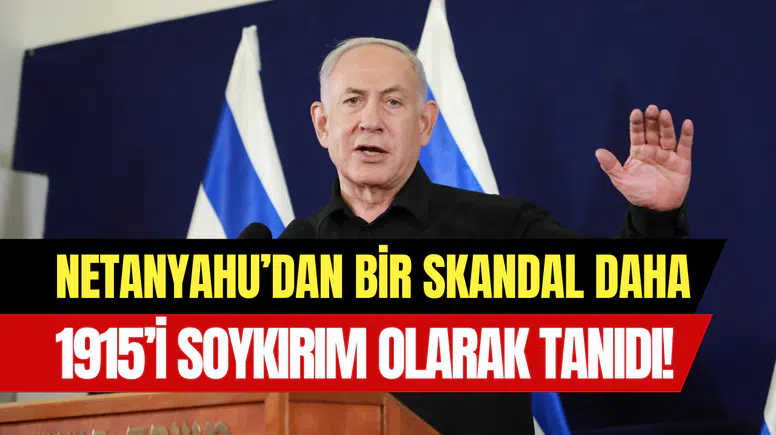 İsrail Başbakanı Netanyahu, 1915 olayını ‘’Ermeni soykırımı’’ olarak tanıdı