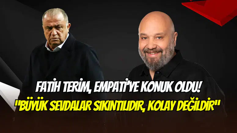 Fatih Terim, Empati programında konuştu: ‘’Büyük sevdalar zorludur’’