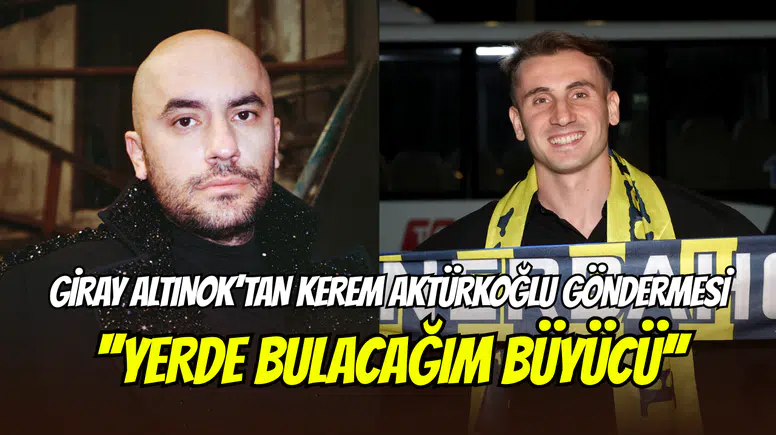 Giray Altınok’tan Kerem Aktürkoğlu’na gönderme: ‘’Yerde bulacağım büyücü’’