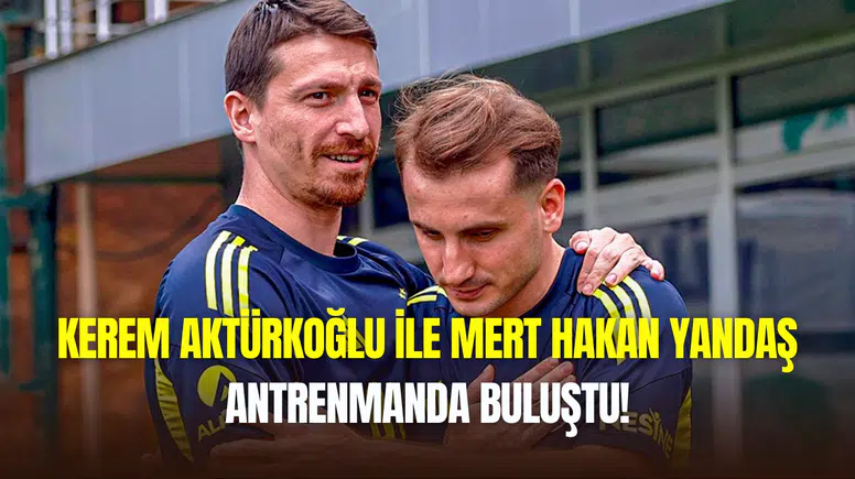 Kerem Aktürkoğlu ile Mert Hakan Yandaş, Fenerbahçe antrenmanında buluştu