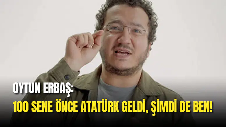 Oytun Erbaş: "100 Sene Önce Atatürk Geldi, Şimdi De Ben!"