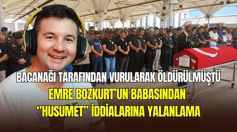 Silahlı saldırıda hayatını kaybetmişti: Emre Bozkurt’un babasından 'husumet' iddialarına yalanlama