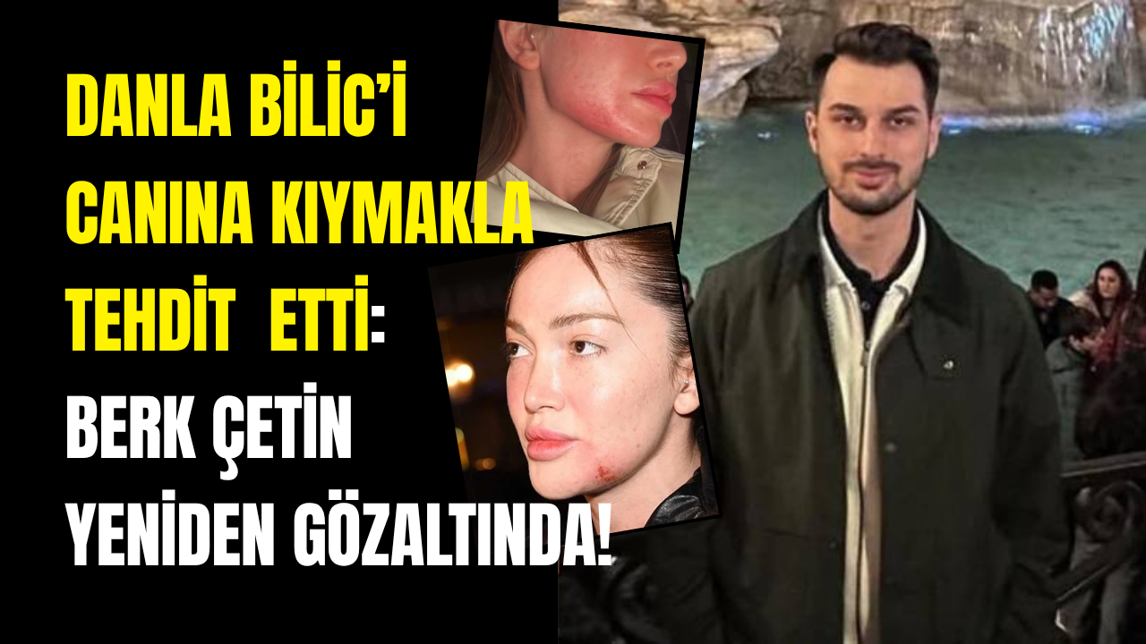 Danla Bilic’i Canına Kıymakla Tehdit Etmişti Berk Çetin Yine Gözaltında! (1)